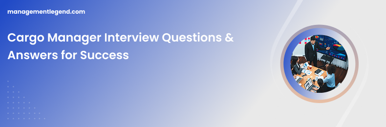 Cargo Manager Interview Questions &amp; Answers for Success